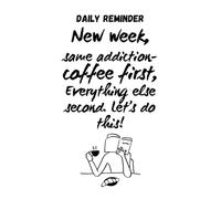Daily reminder : New week, same addiction- coffee first, Everything else second. Let’s do this!: Blank lined notebook, 6x9 inch, 110pages, notebook for coffee lovers