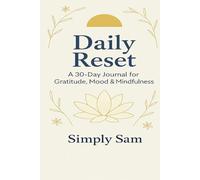 Daily Reset: A 30-Day Journal for Gratitude, Reflection & Personal Clarity: Build Better Habits, Cultivate Inner Peace, and Reset Your Life One Day at a Time