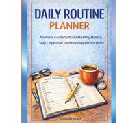 Daily Routine Planner: A Simple Guide to Build Healthy Habits, Stay Organized, and Improve Productivity