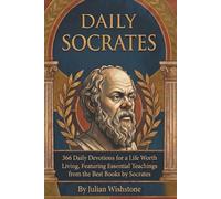 Daily Socrates: 366 Daily Devotions for a Life Worth Living, Featuring Essential Teachings from the Best Books by Socrates