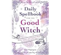 Daily Spellbook For The Good Witch: Quick, Simple, and Practical Magic for Every Day of the Year