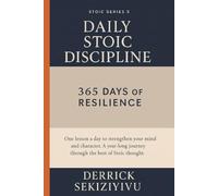 DAILY STOIC DISCIPLINE: 365 Days of Resilience: One lesson a day to strengthen your mind and character. A year-long journey through the best of Stoic thought.