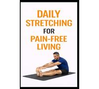 Daily Stretching for Pain-Free Living: 5-Minute Stretches to Reduce Aches, Improve Mobility, and Move Better