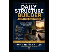 Daily Structure Builder (Routine Blueprint): Designing Consistency, Discipline, and Stability Through Intentional Daily Living