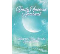 Daily Success Journal: Where the Focus Goes the Energy Flows. Mind by KAMA