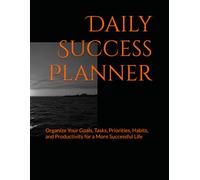 Daily Success Planner: Organize Your Goals, Tasks, Priorities, Habits, and Productivity for a More Successful Life
