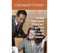 “Daily Success Planner: Organize Your Life, Achieve Your Goals”: “A Guided Daily Planner to Build Habits, Boost Productivity, and Create a Balanced Life”