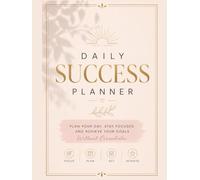 DAILY SUCCESS PLANNER. Plan Your Day, Stay Focused and Achieve Your Goals Without Overwhelm: Plan with intention. Stay focused. Achieve your goals.