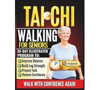 Daily Tai Chi Walking for Seniors: Super Easy 10-Minute Tai Chi Walking Routines - A 30-Day Illustrated Program to Improve Balance, Build Leg Strength, Prevent falls and Restore Walking Confidence.