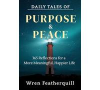 Daily Tales of Purpose & Peace: 365 Reflections for a More Meaningful, Happier Life
