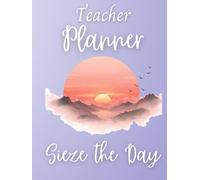 Daily Teacher Planner: Seize the Day!: Focus on what you need now. Save the rest for later.
