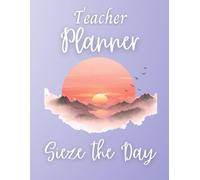 Daily Teacher Planner: Seize the Day!: Focus on what you need now. Save the rest for later.