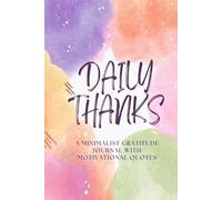 Daily Thanks: A Minimalist Gratitude Journal with Motivational Quotes to Inspire Positivity and Mindfulnes