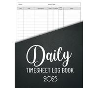 Daily Time Sheet log book 2025: record time efficiently, serving as a work hours log, an employee time log, an in-and-out sheet, a timesheet, and an all-in-one work time record book