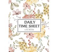 Daily Time Sheet Log Book: Time Tracking Log for Work Daily Attendance and Hours Worked Record Book for Small Businesses and Teams | 120 Pages | 8.5 x 11 Inches, Floral Cover Design.