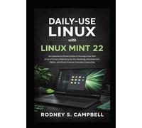 Daily-Use Linux with Linux Mint 22: An Experience-Driven Guide to Running Linux Mint 22 as a Primary Operating System for Work, Browsing, Development, Media, and Stress-Free Everyday Computing