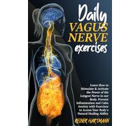 DAILY VAGUS NERVE EXERCISES: Learn How to Stimulate & Activate the Power of the Longest Nerve in our Body, Prevent Inflammation and Calm Anxiety with Exercises to Access Your Body's Natural Healing