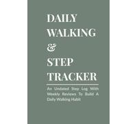 Daily Walking & Step Tracker: An Undated Walking Journal with Daily Logs, Weekly Reviews & Monthly Reflections to Build a Consistent Walking Habit