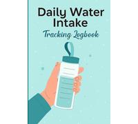 Daily Water Intake Tracking Logbook: Simple & Effective Daily Hydration Journal to Monitor Water Consumption and Support a Healthy Lifestyle