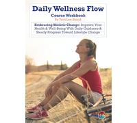 Daily Wellness Flow: Embracing Holistic Change: Improve Your Health & Well-Being With Daily Guidance & Steady Progress Toward Lifestyle Change.