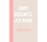 Daily Wellness Journal: A daily intentions, food, workout, mood, and water tracker