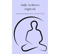 Daily Wellness Logbook: Track Your Mind, Body & Mood - One Day at a Time