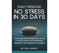 Daily Wisdom: No Stress In 30 Days: A Morning & Evening Meditation Journal for Stress, Anxiety, and Overthinking. Reclaim Your Peace in 30 Days