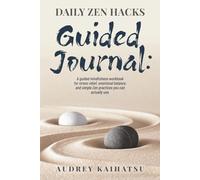 Daily Zen Hacks Guided Journal: A Guided Mindfulness Workbook for Stress Relief, Emotional Balance, and Simple Zen Practices You Can Actually Use