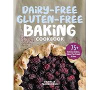 Dairy-Free Gluten-Free Baking Cookbook: 75+ Delicious Cookies, Cakes, Pies, Breads & More