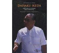 Daisaku Ikeda. Idee per il futuro dell'umanità