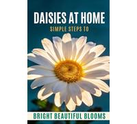 Daisies at Home: Simple Steps to Bright, Beautiful Blooms