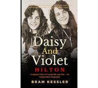 Daisy And Violet Hilton: Conjoined Stars of Vaudeville and Film - An Independent Biography (One Story, Endless Impact - How It Changed It All)
