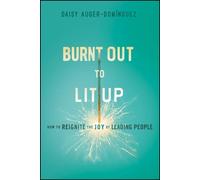 Burnt Out to Lit Up: How to Reignite the Joy of Leading People
