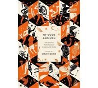 Of Gods and Men: 100 Stories from Ancient Greece and Rome by Daisy Dunn