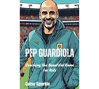 Daisy Sparkle Pep Guardiola: Coaching the Beautiful Game for Kids (Tascabile)