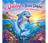Daisy the Brave Dolphin: A Story About Kindness, Courage, and Helping Others