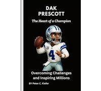 Dak Prescott: The Heart of a Champion: Overcoming Challenges and Inspiring Millions