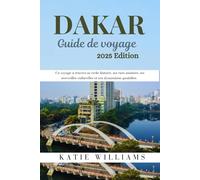 DAKAR GUIDE DE VOYAGE 2025 EDITION: Un voyage à travers sa riche histoire, ses rues animées, ses merveilles culturelles et son dynamisme quotidien