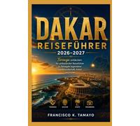 DAKAR REISEFÜHRER 2026-2027: Teranga entdecken: Ihr umfassender Reiseführer zu Senegals legendärer Gastfreundschaft, Kultur und Küste