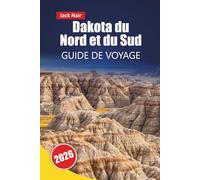 Dakota du Nord et du Sud GUIDE DE VOYAGE 2026: Les meilleures choses à faire, les parcs nationaux, les routes panoramiques, les sites culturels, la cuisine locale et les sites historiques des Dakotas