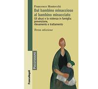 Dal bambino minaccioso al bambino minacciato. Gli abusi e la violenza in famiglia: prevenzione, rilevamento e trattamento