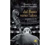 DAL BASSO VERSO L'ALTRO. UN GIORNO E LA VITA DI UN... - Loppi Alessandro - 2023
