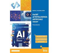 Dal Bit all'Intelligenza Artificiale. Ediz. Smart. Per le Scuole superiori. Con e-book. Con espansione online