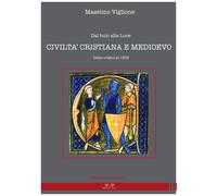 Dal buio alla luce. Civiltà cristiana e Medioevo. Dalle origini al 1303 - ...