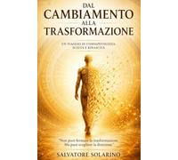 DAL CAMBIAMENTO ALLA TRASFORMAZIONE: UN VIAGGIO DI CONSAPEVOLEZZA, SCELTA E RINASCITA