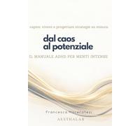 Dal Caos al Potenziale: IL manuale ADHD per menti intense: capire, vivere e progettare strategie su misura
