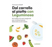 Dal carrello al piatto con Leguminosa. 80 ricette e 16 menù stagionali per...