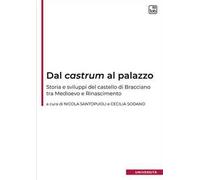 Dal castrum al palazzo. Storia e sviluppi del castello di Bracciano tra Medioevo e Rinascimento. Ediz. integrale