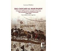 Dal Caucaso al Mar d'Azov. L'impatto dell'invasione mongola in Caucasia fra nomadismo e società sedentaria (1204-1295). Nuova ediz.