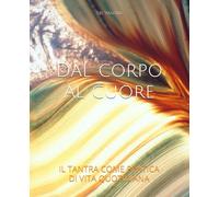 Dal corpo al cuore: Il tantra come pratica di vita quotidiana